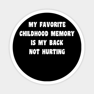 My Favorite Childhood Memory Is My Back Not Hurting Magnet